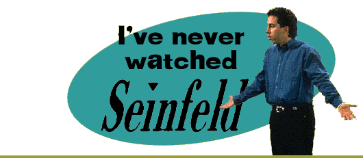 I've never watched Seinfeld.